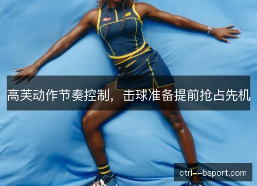 高芙动作节奏控制，击球准备提前抢占先机